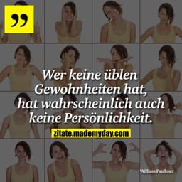 Wer keine üblen Gewohnheiten hat, hat wahrscheinlich auch keine Persönlichkeit.