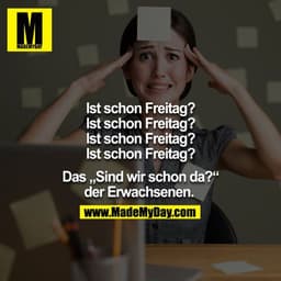 Ist schon Freitag?
Ist schon Freitag?
Ist schon Freitag?
Ist schon Freitag?
Ist schon Freitag?

Das „Sind wir schon da?“