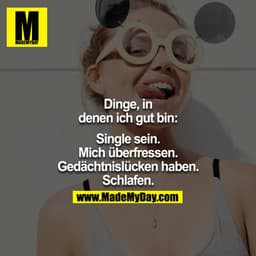 Dinge, in denen ich gut bin:

Single sein.
Mich überfressen.
Gedächtnislücken.
Schlafen.

