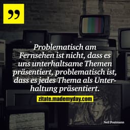 Problematisch am Fernsehen ist nicht, dass es uns unterhaltsame Themen präsentiert, problematisch ist, dass es jedes The