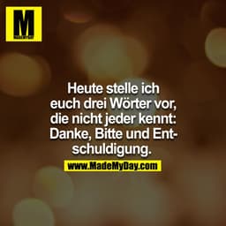 Heute stelle ich euch drei Wörter vor, die nicht jeder kennt: Danke, bitte und Entschuldigung. 
