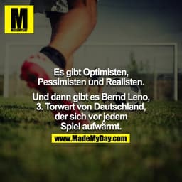 Es gibt Optimisten, Pessimisten und Realisten.

Und dann gibt es Bernd Leno, 3. Torwart von Deutschland, der sich vor je