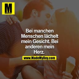 Bei manchen Menschen lächelt mein Gesicht. Bei anderen mein Herz. 