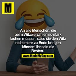 An alle Menschen, die beim Witze erzählen so stark lachen müssen, dass sie den Witz nicht mehr zu Ende bringen können: I