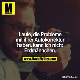 Leute, die Probleme mit ihrer Autokorrektur haben, kann ich nicht Erdmännchen.