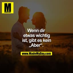 Wenn dir etwas wichtig ist, gibt es kein "Aber". 
