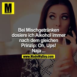 Bei Mischgetränken dosiere ich Alkohol immer nach dem gleichen Prinzip: Oh, Ups! Naja...