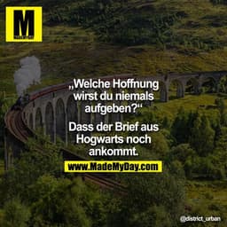 "Welche Hoffnung wirst du niemals aufgeben?" - "Dass der Brief aus Hogwarts noch ankommt." 