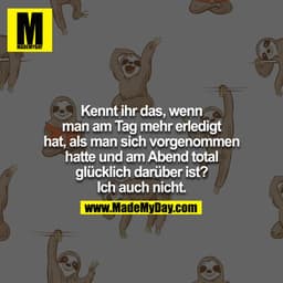 Kennt ihr das, wenn man am Tag mehr erledigt hat, als man sich vorgenommen hatte, und am Abend total glücklich darüber i