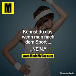 "Kennst du das, wenn man nach dem Sport..." - "NEIN." 