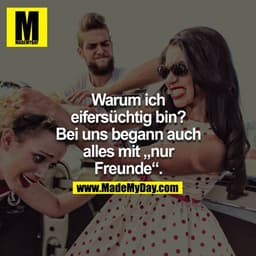Warum ich eifersüchtig bin? Bei uns begann auch alles mit "nur Freunde" 
