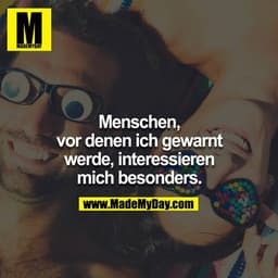Menschen, vor denen ich gewarnt werde, interessieren mich besonders.
