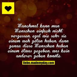 Manchmal kann man Menschen einfach nicht vergessen, egal wie sehr sie einem weh getan haben, denn genau diese Menschen h