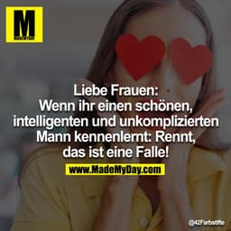 Liebe Frauen: Wenn ihr einen schönen, intelligenten und unkomplizierten Mann kennenlernt: Rennt, das ist eine Falle!
