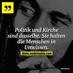 Politik und Kirche sind dasselbe. Sie halten die Menschen in Unwissen.