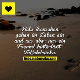 Viele Menschen gehen im Leben ein und aus, aber nur ein Freund hinterlässt Fußabdrücke.