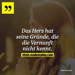 Das Herz hat seine Gründe, die die Vernunft nicht kennt.