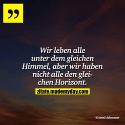 Wir leben alle unter dem gleichen Himmel, aber wir haben nicht alle den gleichen Horizont.