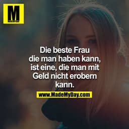 Die beste Frau die man haben kann, ist eine, die man mit Geld nicht erobern kann.

