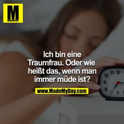 Ich bin eine Traumfrau. Oder wie heißt das, wenn man immer müde ist?