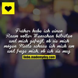 Früher habe ich einen Raum voller Menschen betreten und mich gefragt, ob sie mich mögen. Heute schaue ich mich um und fr