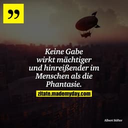 Keine Gabe wirkt mächtiger und hinreißender im Menschen als die Phantasie.
