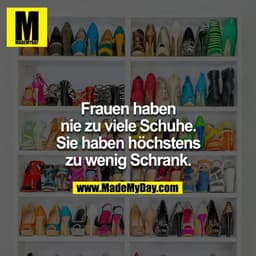 Frauen haben nie zu viele Schuhe. Sie haben höchstens zu wenig Schrank
