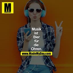 Musik
ist 
Bier
für
die 
Ohren