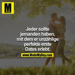 Jeder sollte jemanden haben, mit dem er unzählige perfekte erste Dates erlebt.