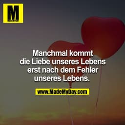 Manchmal kommt die Liebe unseres Lebens erst nach dem Fehler unseres Lebens. 
