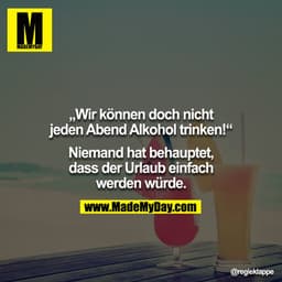 "Wir können doch nicht jeden Abend Alkohol trinken!" - "Niemand hat behauptet, dass der Urlaub einfach werden würde."