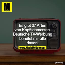 Es gibt 37 Arten von Kopfschmerzen. Deutsche TV-Werbung bereitet mir alle davon.