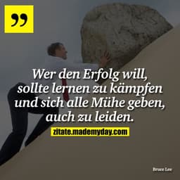 Wer den Erfolg will, sollte lernen zu kämpfen und sich alle Mühe geben, auch zu leiden.
