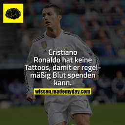 Cristiano Ronaldo hat keine Tattoos, damit er regelmäßig Blut spenden kann.