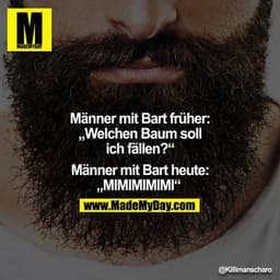 Männer mit Bart früher: "Welchen Baum soll ich fällen?" - Männer mit Bart heute: "MIMIMIMIMI" 