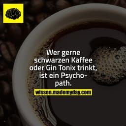 Wer gerne schwarzen Kaffee oder Gin Tonix trinkt, ist ein Psychopath.