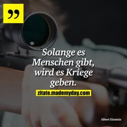 Solange es Menschen gibt, wird es Kriege geben.