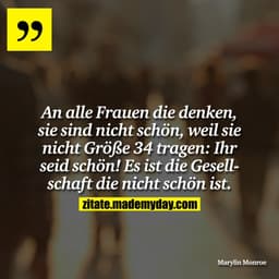 An alle Frauen die denken, sie sind nicht schön, weil sie nicht Größe 34 tragen: Ihr seid schön! Es ist die Gesellschaft