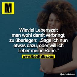 Wieviel Lebenszeit man wohl damit verbringt, zu überlegen 'Sage ich nun etwas dazu, oder will ich lieber meine Ruhe.'

