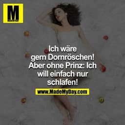 Ich wäre gern Dornröschen! Aber ohne Prinz: Ich will einfach nur schlafen!