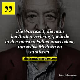 Die Wartezeit, die man bei Ärzten verbringt, würde in den meisten Fällen ausreichen, um selbst Medizin zu studieren.
