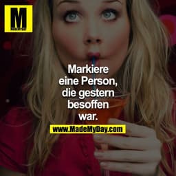 Markiere eine Person die gestern besoffen war.