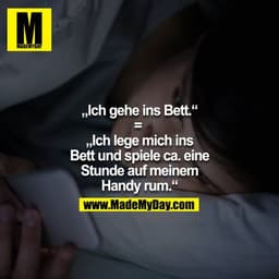 "Ich gehe ins Bett" 
= 
"Ich lege mich ins Bett und spiele ca. eine Stunde auf meinem Handy rum"

