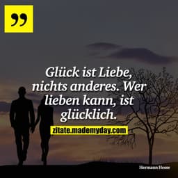 Glück ist Liebe, nichts anderes. Wer lieben kann, ist glücklich.