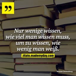 Nur wenige wissen, wie viel man wissen muss, um zu wissen, wie wenig man weiß.