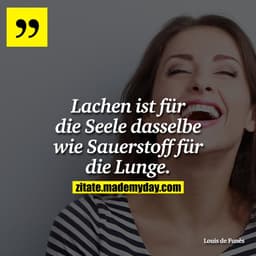 Lachen ist für die Seele dasselbe wie Sauerstoff für die Lunge.