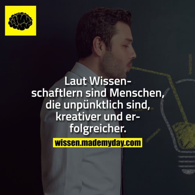 Laut Wissenschaftlern sind Menschen, die unpünktlich sind, kreativer und erfolgreicher.
