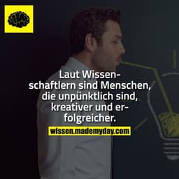 Laut Wissenschaftlern sind Menschen, die unpünktlich sind, kreativer und erfolgreicher.