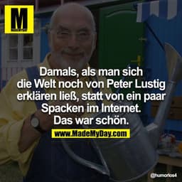 Damals, als man sich die Welt noch von Peter Lustig erklären ließ, statt von ein paar Spacken im Internet. Das war schön