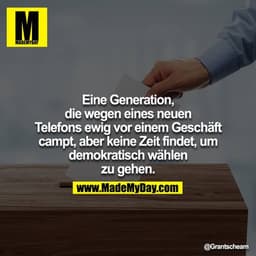 Eine Generation, die wegen eines neuen Telefons ewig vor einem Geschäft campt, aber keine Zeit findet, um demokratisch w